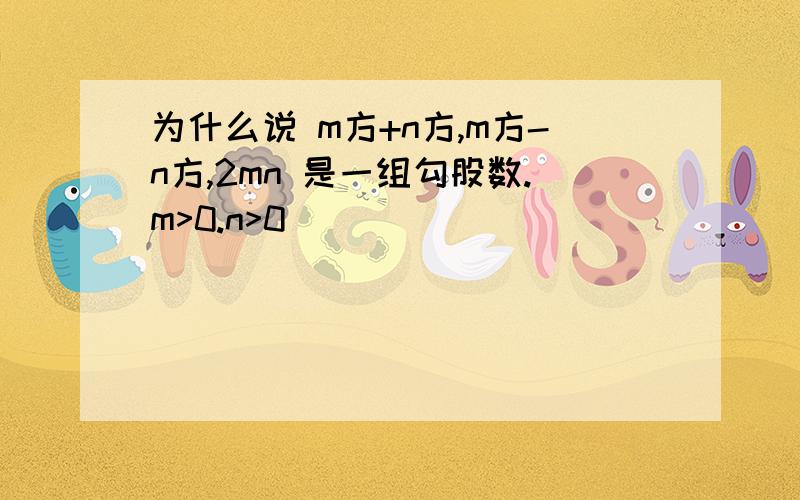 为什么说 m方+n方,m方-n方,2mn 是一组勾股数.m>0.n>0