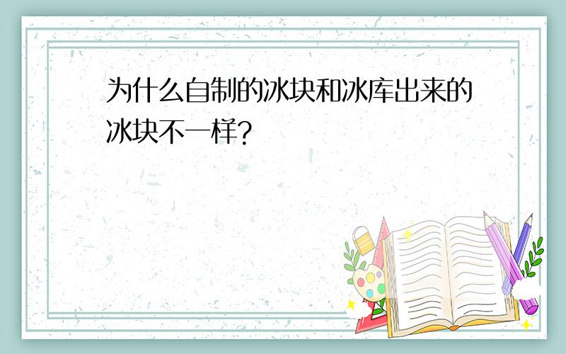 为什么自制的冰块和冰库出来的冰块不一样?