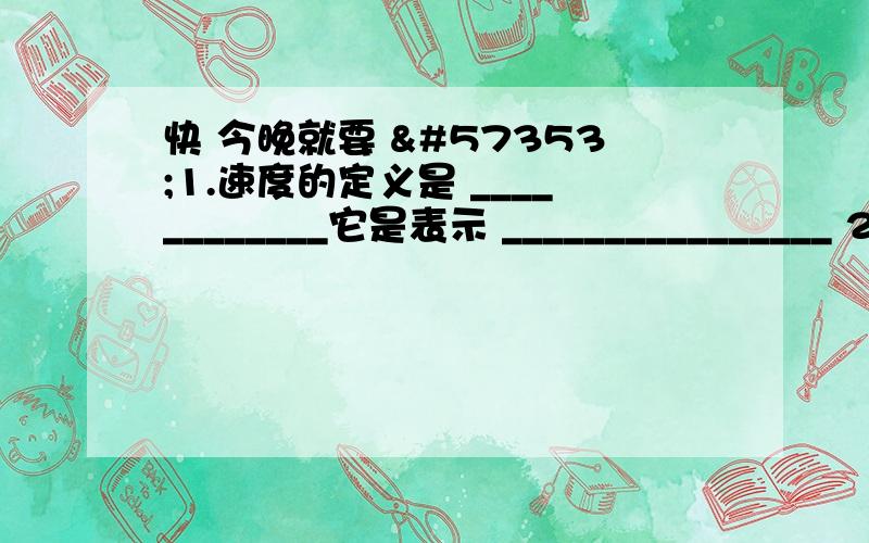 快 今晚就要 1.速度的定义是 ____________它是表示 ________________ 2.