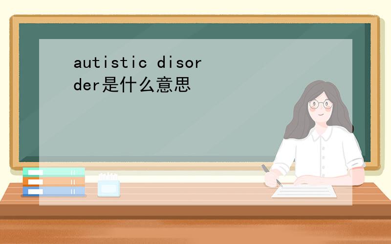 autistic disorder是什么意思