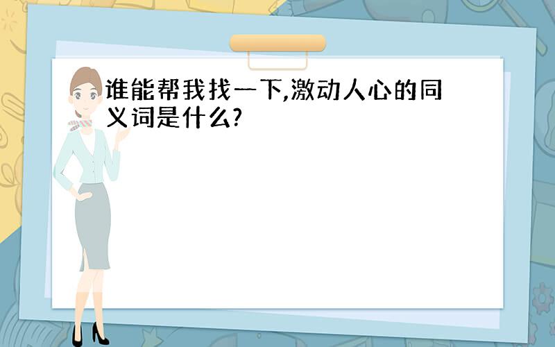 谁能帮我找一下,激动人心的同义词是什么?