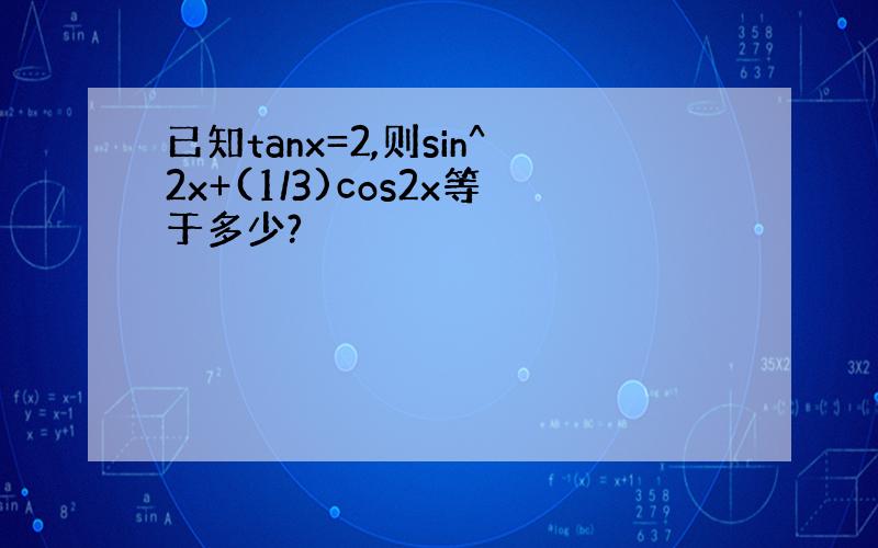 已知tanx=2,则sin^2x+(1/3)cos2x等于多少?