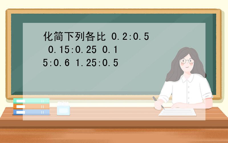 化简下列各比 0.2:0.5 0.15:0.25 0.15:0.6 1.25:0.5