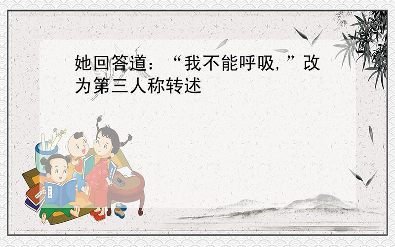 她回答道：“我不能呼吸,”改为第三人称转述