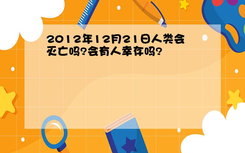 2012年12月21日人类会灭亡吗?会有人幸存吗?