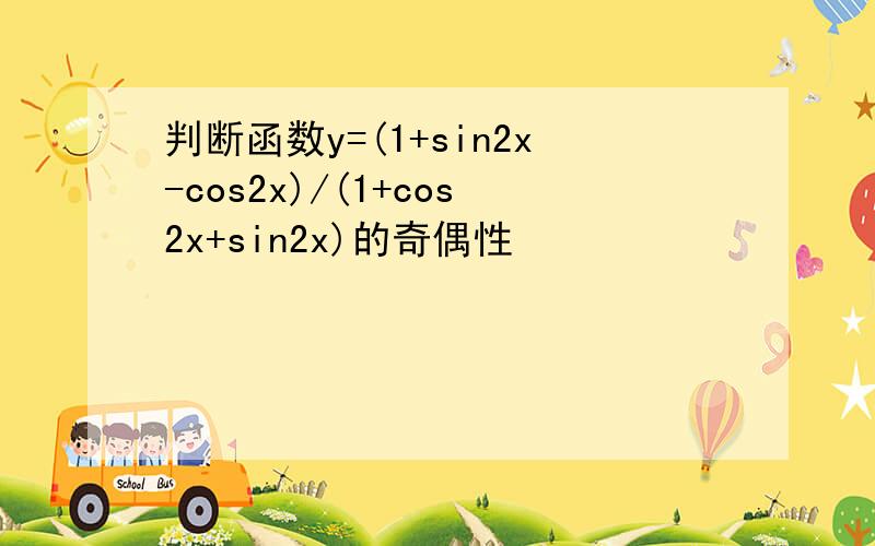 判断函数y=(1+sin2x-cos2x)/(1+cos2x+sin2x)的奇偶性