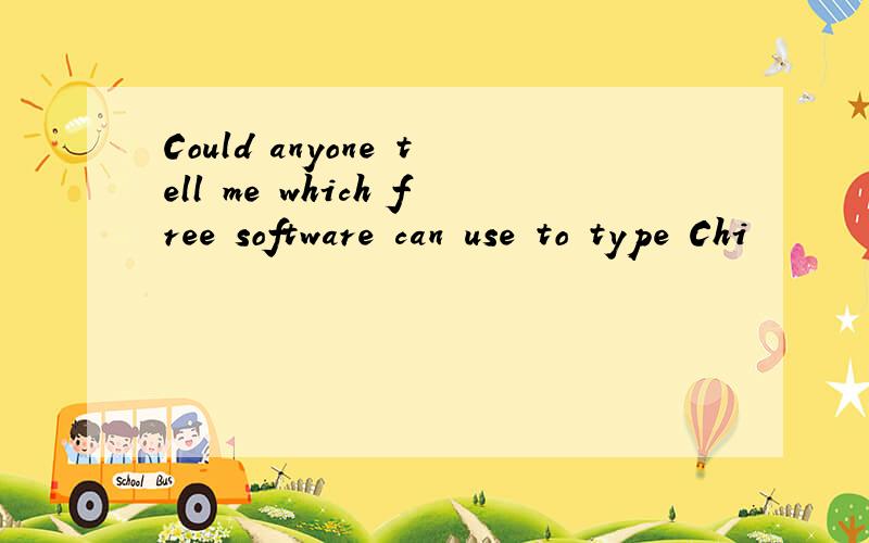 Could anyone tell me which free software can use to type Chi