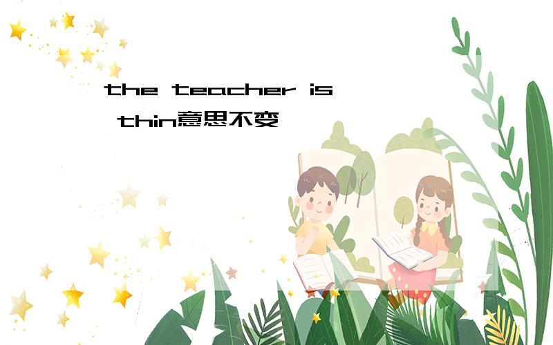 the teacher is thin意思不变