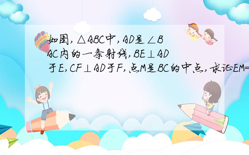 如图,△ABC中,AD是∠BAC内的一条射线,BE⊥AD于E,CF⊥AD于F,点M是BC的中点,求证EM=FM