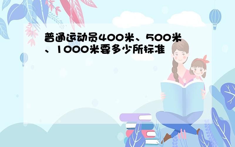 普通运动员400米、500米、1000米要多少所标准