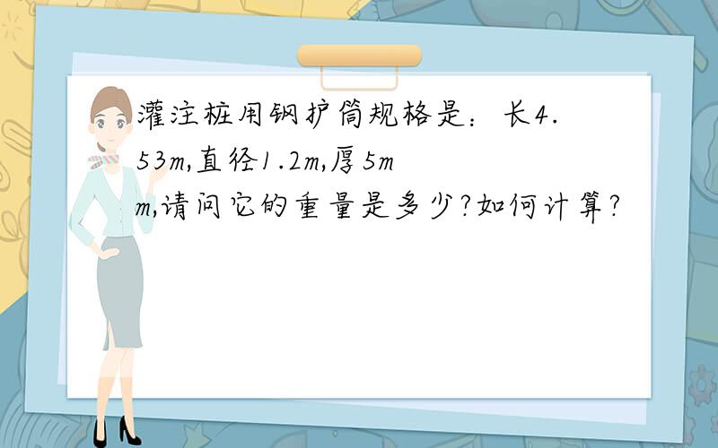 灌注桩用钢护筒规格是：长4.53m,直径1.2m,厚5mm,请问它的重量是多少?如何计算?