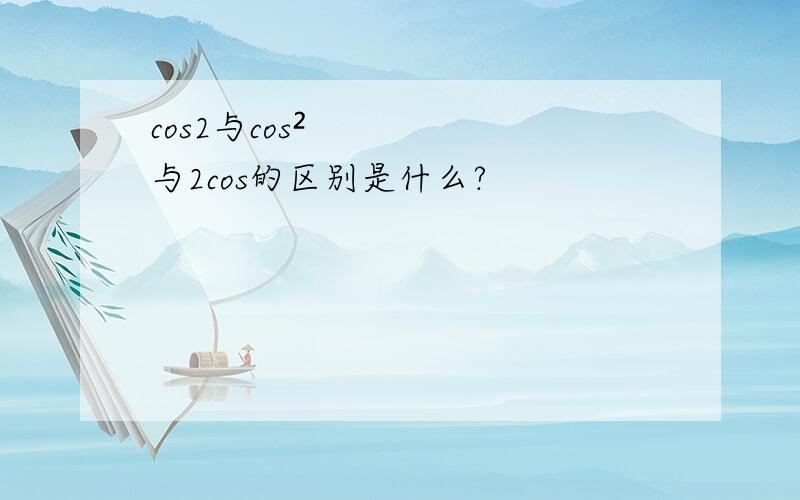 cos2与cos²与2cos的区别是什么?