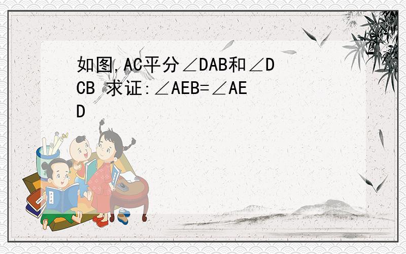 如图,AC平分∠DAB和∠DCB 求证:∠AEB=∠AED