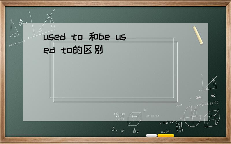 used to 和be used to的区别