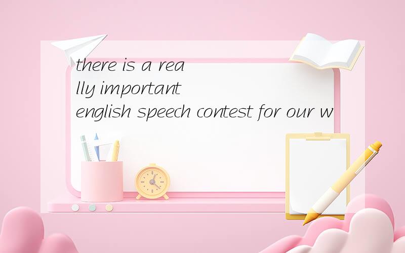 there is a really important english speech contest for our w