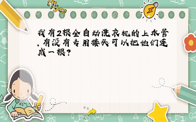 我有2根全自动洗衣机的上水管,有没有专用接头可以把他们连成一根?