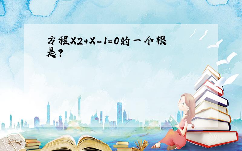 方程X2+X-1=0的一个根是?