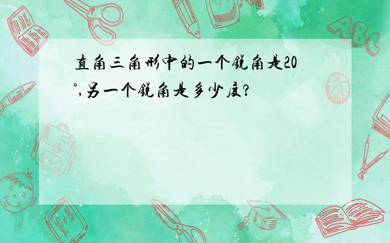 直角三角形中的一个锐角是20°,另一个锐角是多少度?