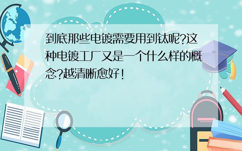 到底那些电镀需要用到钛呢?这种电镀工厂又是一个什么样的概念?越清晰愈好!