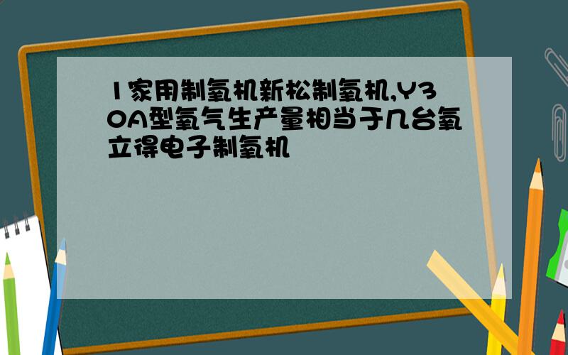 1家用制氧机新松制氧机,Y30A型氧气生产量相当于几台氧立得电子制氧机