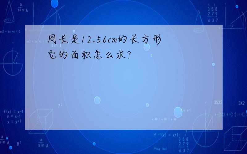 周长是12.56cm的长方形它的面积怎么求?