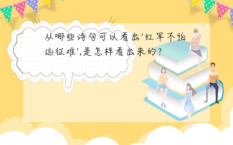 从哪些诗句可以看出'红军不怕远征难',是怎样看出来的?