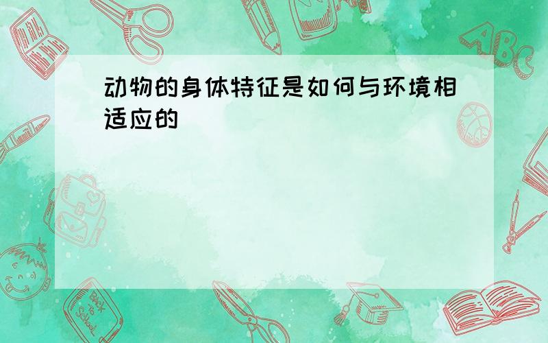 动物的身体特征是如何与环境相适应的