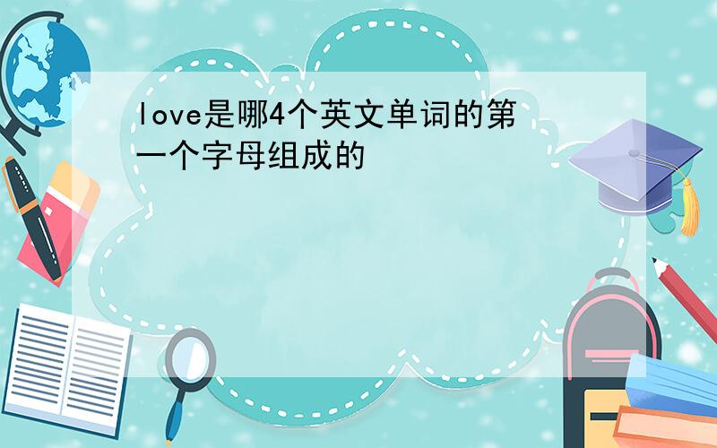 love是哪4个英文单词的第一个字母组成的