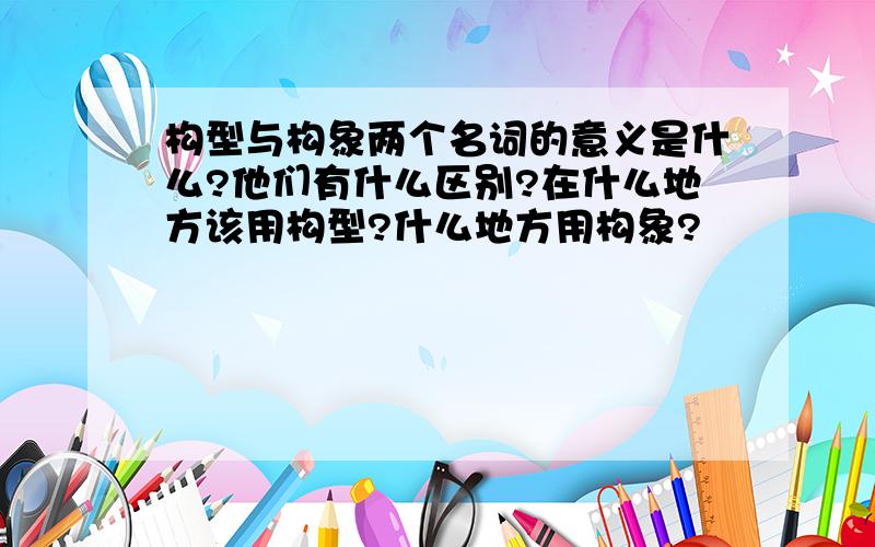 构型与构象两个名词的意义是什么?他们有什么区别?在什么地方该用构型?什么地方用构象?