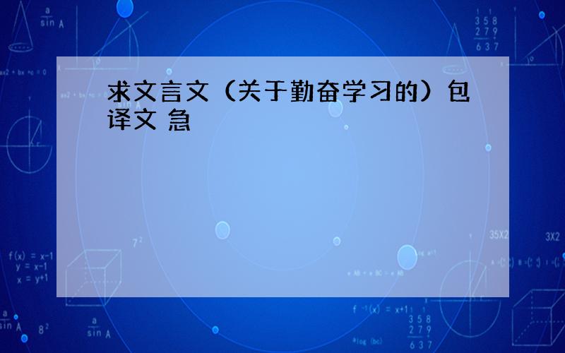 求文言文（关于勤奋学习的）包译文 急