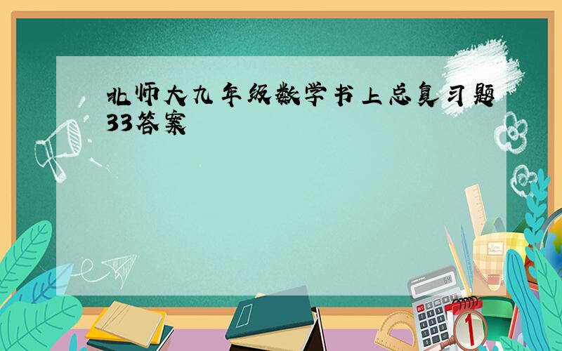 北师大九年级数学书上总复习题33答案