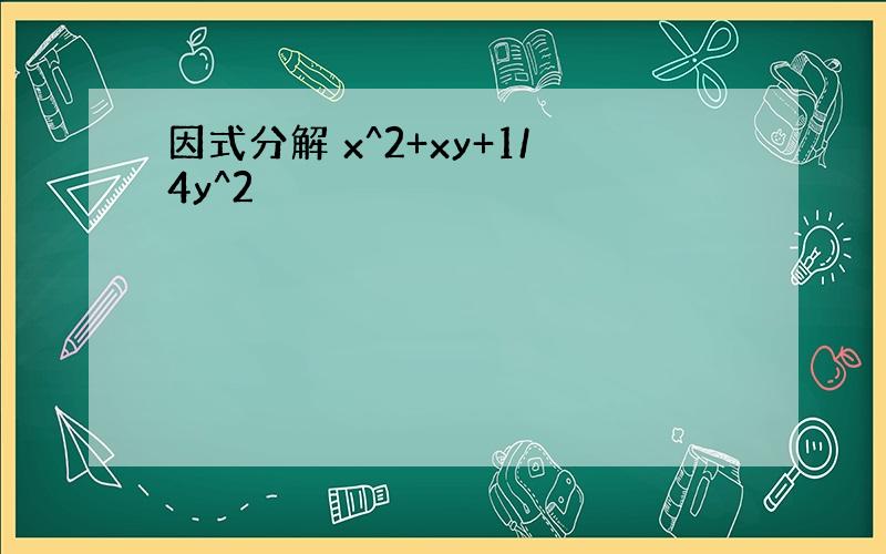 因式分解 x^2+xy+1/4y^2