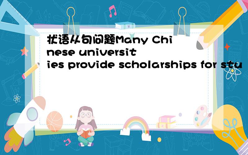 状语从句问题Many Chinese universities provide scholarships for stu