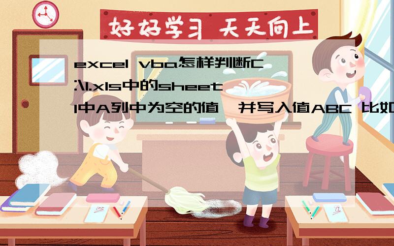 excel vba怎样判断C:\1.xls中的sheet1中A列中为空的值,并写入值ABC 比如A1,A2,A3有值.A