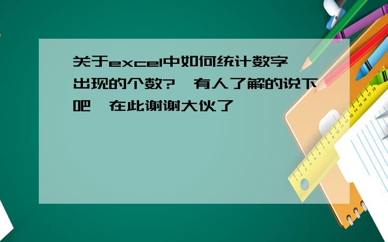 关于excel中如何统计数字出现的个数?　有人了解的说下吧,在此谢谢大伙了