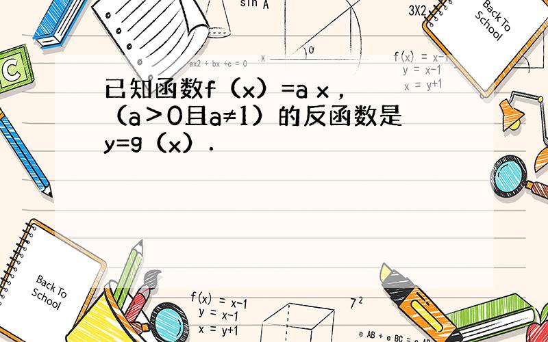 已知函数f（x）=a x ，（a＞0且a≠1）的反函数是y=g（x）．