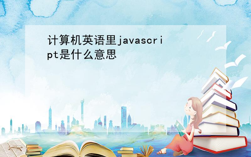 计算机英语里javascript是什么意思