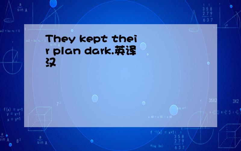 They kept their plan dark.英译汉