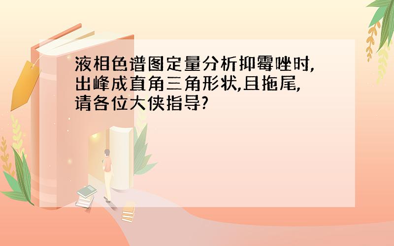 液相色谱图定量分析抑霉唑时,出峰成直角三角形状,且拖尾,请各位大侠指导?