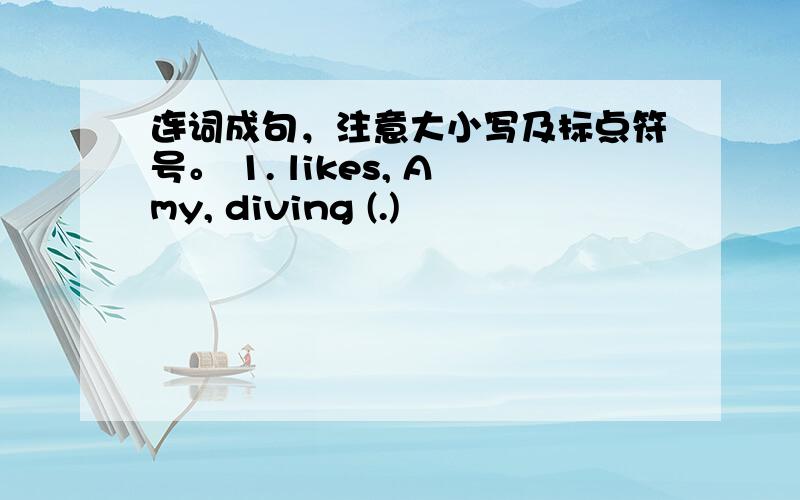 连词成句，注意大小写及标点符号。 1. likes, Amy, diving (.)