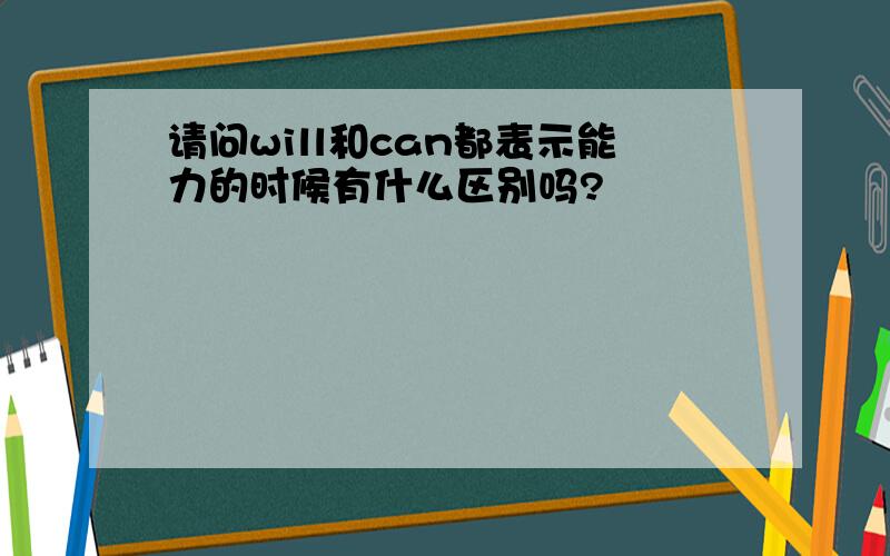 请问will和can都表示能力的时候有什么区别吗?