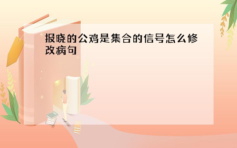 报晓的公鸡是集合的信号怎么修改病句