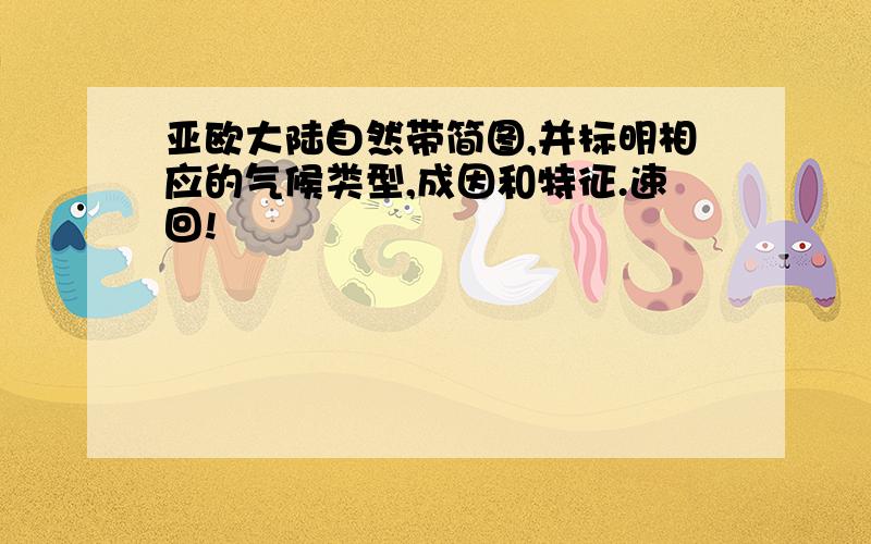 亚欧大陆自然带简图,并标明相应的气候类型,成因和特征.速回!