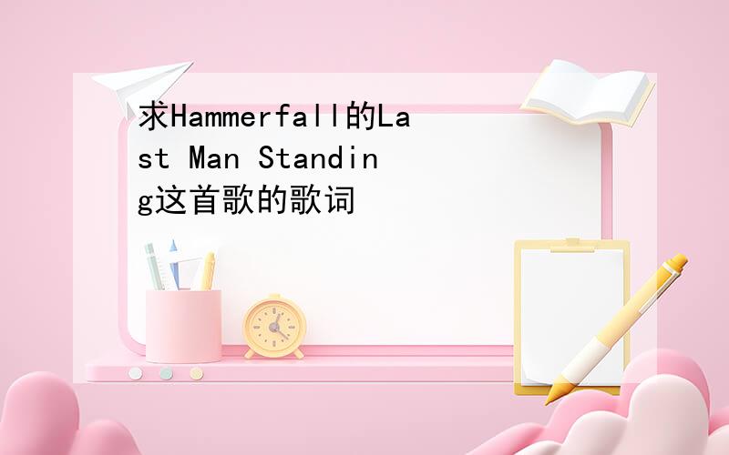 求Hammerfall的Last Man Standing这首歌的歌词