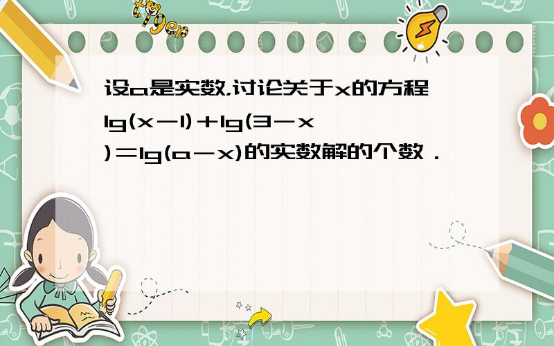 设a是实数，讨论关于x的方程lg(x－1)＋lg(3－x)＝lg(a－x)的实数解的个数．