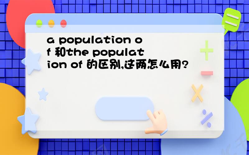 a population of 和the population of 的区别,这两怎么用?