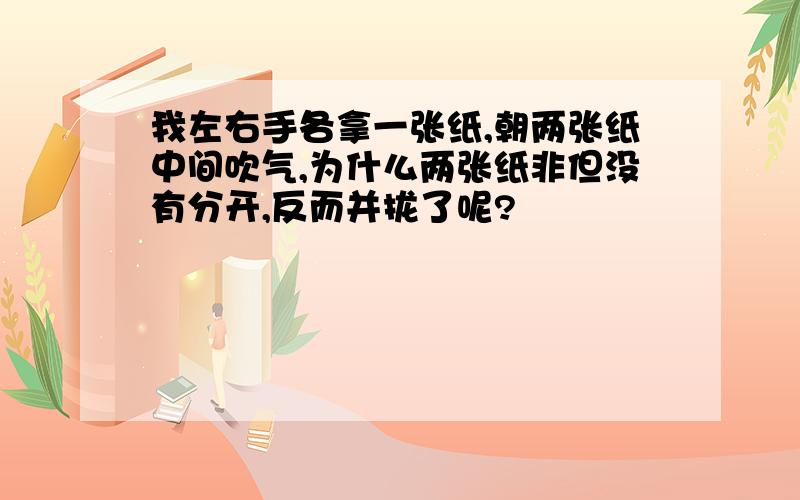 我左右手各拿一张纸,朝两张纸中间吹气,为什么两张纸非但没有分开,反而并拢了呢?