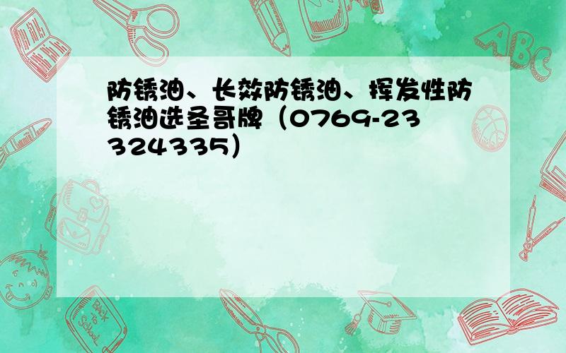 防锈油、长效防锈油、挥发性防锈油选圣哥牌（0769-23324335）