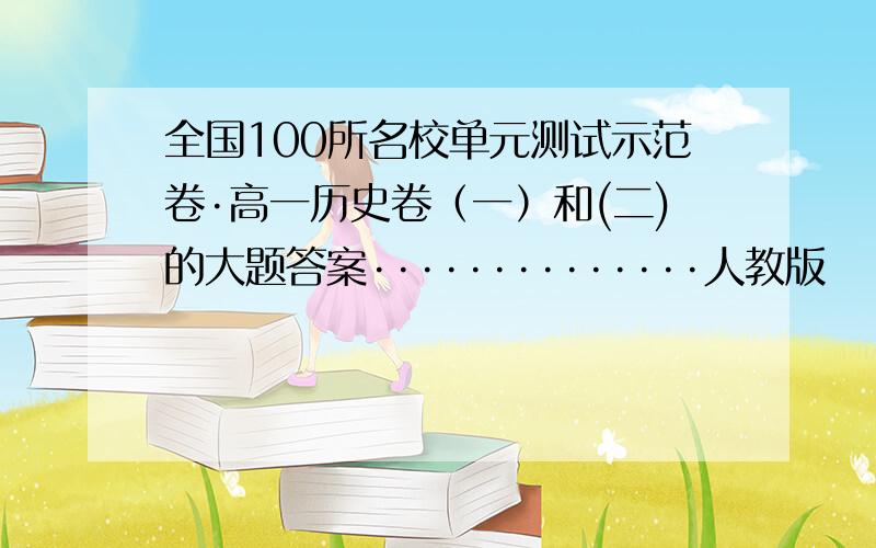 全国100所名校单元测试示范卷·高一历史卷（一）和(二)的大题答案··············人教版