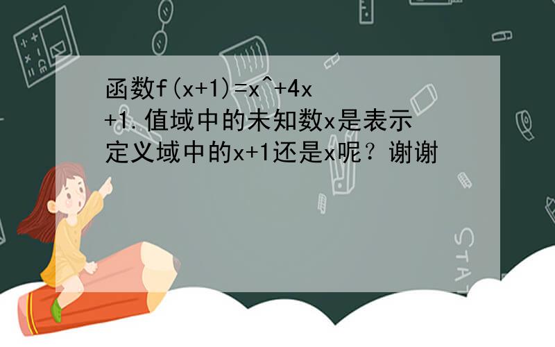 函数f(x+1)=x^+4x+1.值域中的未知数x是表示定义域中的x+1还是x呢？谢谢